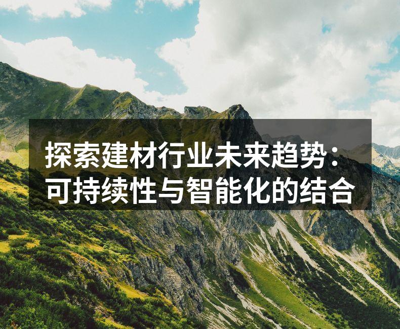 探索建材行业未来趋势：可持续性与智能化的结合